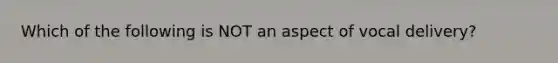 Which of the following is NOT an aspect of vocal delivery?