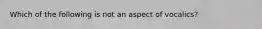 Which of the following is not an aspect of vocalics?