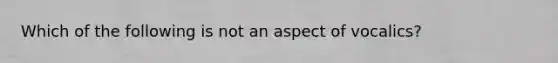 Which of the following is not an aspect of vocalics?