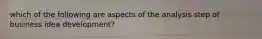 which of the following are aspects of the analysis step of business idea development?