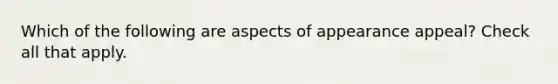 Which of the following are aspects of appearance appeal? Check all that apply.