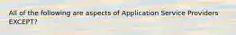 All of the following are aspects of Application Service Providers EXCEPT?