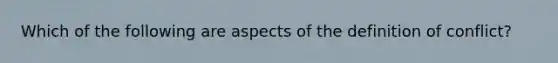 Which of the following are aspects of the definition of conflict?