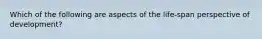 Which of the following are aspects of the life-span perspective of development?