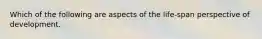 Which of the following are aspects of the life-span perspective of development.