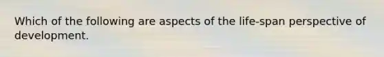 Which of the following are aspects of the life-span perspective of development.