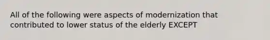 All of the following were aspects of modernization that contributed to lower status of the elderly EXCEPT