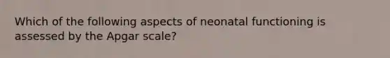 Which of the following aspects of neonatal functioning is assessed by the Apgar scale?