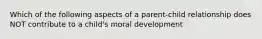 Which of the following aspects of a parent-child relationship does NOT contribute to a child's moral development