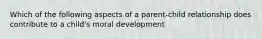 Which of the following aspects of a parent-child relationship does contribute to a child's moral development