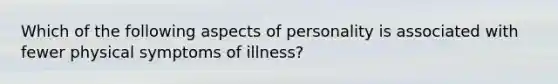 Which of the following aspects of personality is associated with fewer physical symptoms of illness?