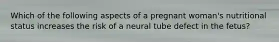 Which of the following aspects of a pregnant woman's nutritional status increases the risk of a neural tube defect in the fetus?