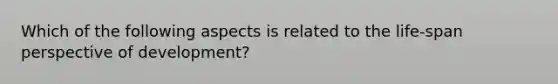 Which of the following aspects is related to the life-span perspective of development?