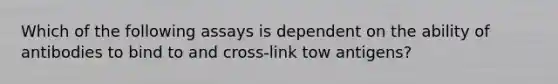 Which of the following assays is dependent on the ability of antibodies to bind to and cross-link tow antigens?