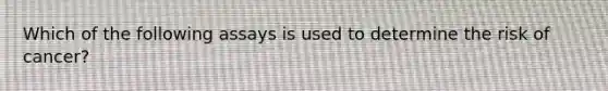 Which of the following assays is used to determine the risk of cancer?