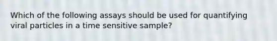 Which of the following assays should be used for quantifying viral particles in a time sensitive sample?