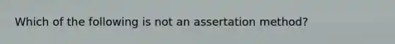 Which of the following is not an assertation method?