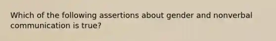 Which of the following assertions about gender and nonverbal communication is true?