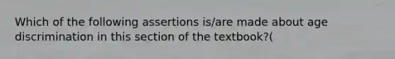 Which of the following assertions is/are made about age discrimination in this section of the textbook?(