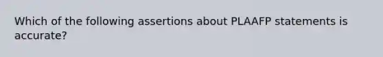 Which of the following assertions about PLAAFP statements is accurate?