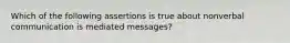 Which of the following assertions is true about nonverbal communication is mediated messages?