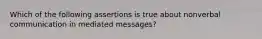 Which of the following assertions is true about nonverbal communication in mediated messages?