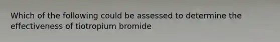 Which of the following could be assessed to determine the effectiveness of tiotropium bromide