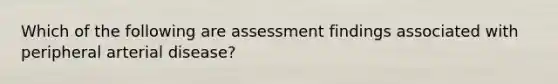 Which of the following are assessment findings associated with peripheral arterial disease?