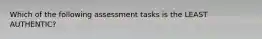 Which of the following assessment tasks is the LEAST AUTHENTIC?