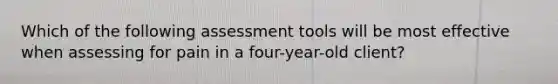 Which of the following assessment tools will be most effective when assessing for pain in a four-year-old client?