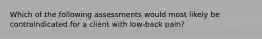 Which of the following assessments would most likely be contraindicated for a client with low-back pain?