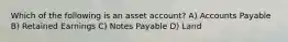 Which of the following is an asset account? A) Accounts Payable B) Retained Earnings C) Notes Payable D) Land