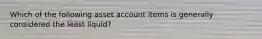 Which of the following asset account items is generally considered the least liquid?