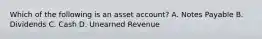 Which of the following is an asset account? A. Notes Payable B. Dividends C. Cash D. Unearned Revenue