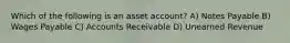 Which of the following is an asset account? A) Notes Payable B) Wages Payable C) Accounts Receivable D) Unearned Revenue