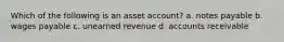 Which of the following is an asset account? a. notes payable b. wages payable c. unearned revenue d. accounts receivable