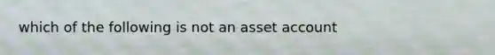 which of the following is not an asset account