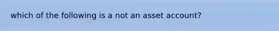 which of the following is a not an asset account?