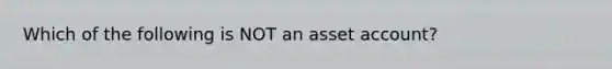 Which of the following is NOT an asset account?