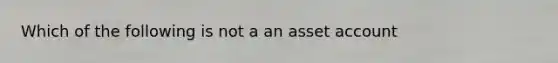 Which of the following is not a an asset account