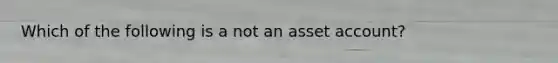 Which of the following is a not an asset account?