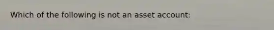 Which of the following is not an asset account: