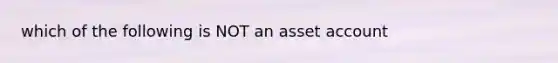 which of the following is NOT an asset account