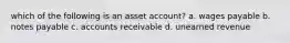 which of the following is an asset account? a. wages payable b. notes payable c. accounts receivable d. unearned revenue