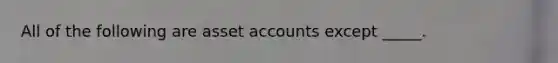 All of the following are asset accounts except _____.