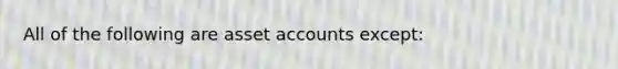 All of the following are asset accounts except: