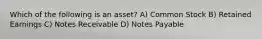 Which of the following is an asset? A) Common Stock B) Retained Earnings C) Notes Receivable D) Notes Payable