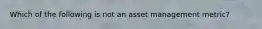 Which of the following is not an asset management metric?