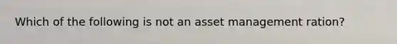 Which of the following is not an asset management ration?