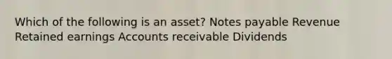 Which of the following is an asset? Notes payable Revenue Retained earnings Accounts receivable Dividends